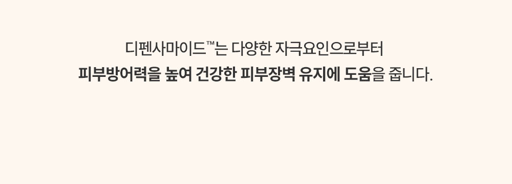 디펜사마이드는 다양한 자극요인으로부터 피부방어력을 높여 건강한 피부장벽 유지에 도움을 줍니다