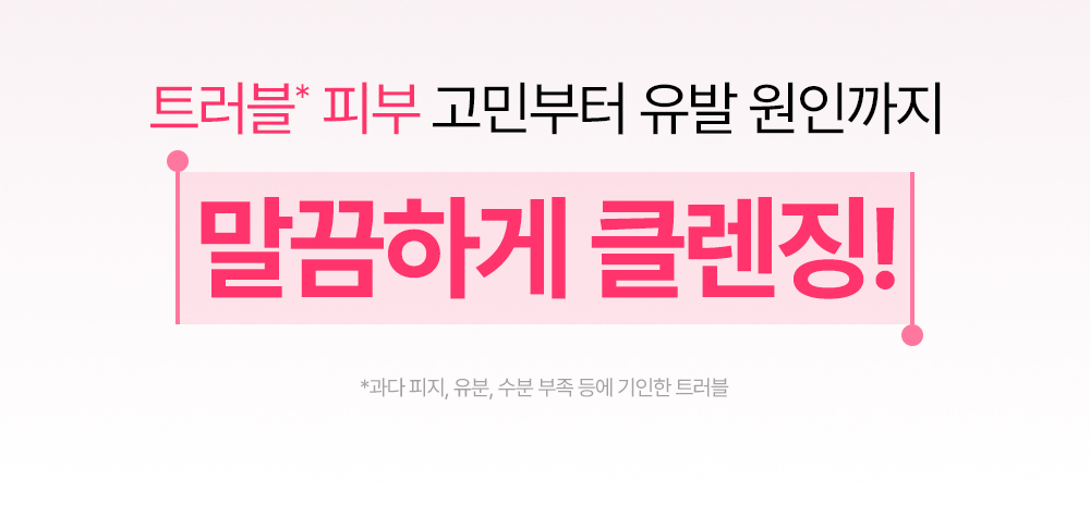 트러블 피부 고민부터 유발 원인까지 말끔하게 클렌징