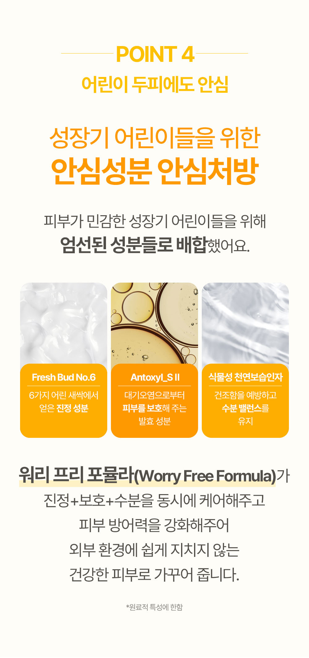 point4 어린이 두피에도 안심 성장기 어린이들을 위한 안심성분 안심처방 피부가 민감한 성장기 어린이들을 위해 엄선된 성분들로 배합했어요