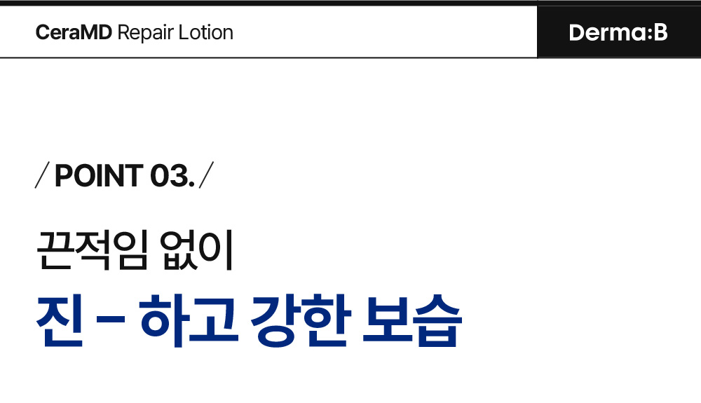 POINT 03. 끈적임 없이 진-하고 강한 보습