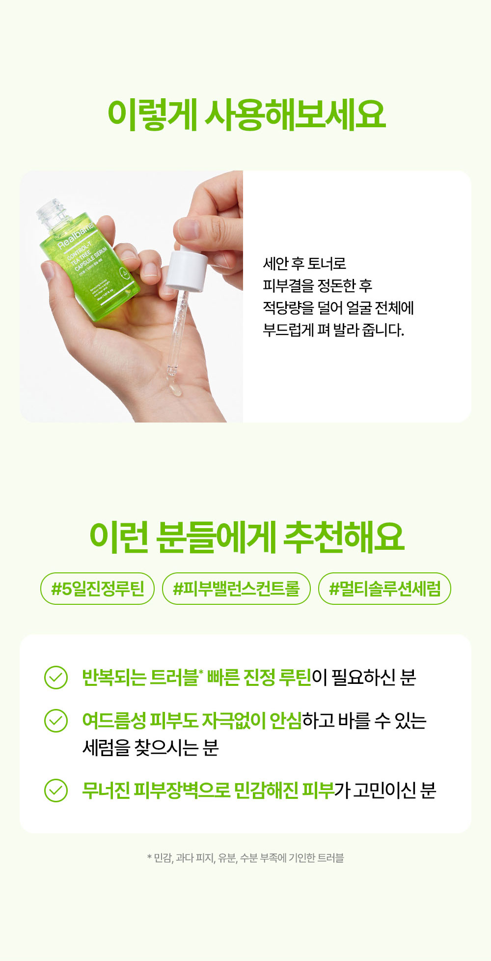 이렇게 사용해보세요 세안 후 토너로 피부결을 정돈한 후 적당량을 덜어 얼굴 전체에 부드럽게 펴 발라 줍니다.