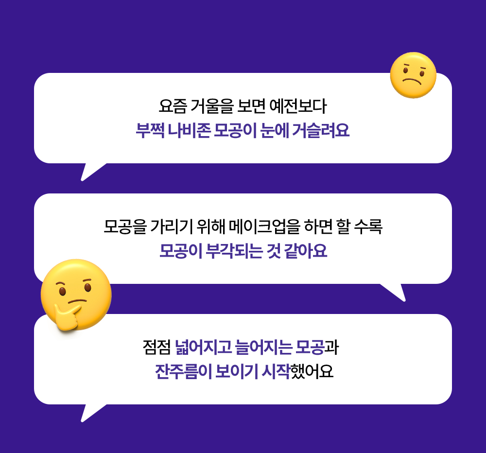 요즘 거울을 보면 예전보다 부쩍 나비존 모공이 눈에 거슬려요.모공을 가리기 위해 메이크업을 하면 할 수록 모공이 부각되는 것 같아요. 점점 넓어지고 늘어지는 모공과  잔주름이 보이기 시작했어요.